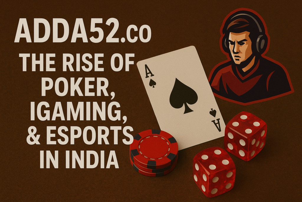 ADDA52.CO The Rise of Poker, iGaming, & eSports in India